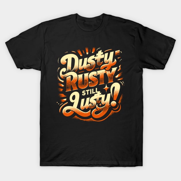 Dusty, Rusty, Still Lusty – Vintage Style Phrase T-Shirt by Xeire